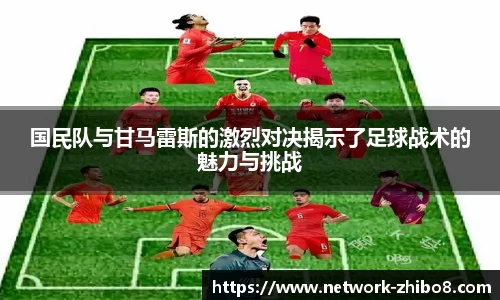 国民队与甘马雷斯的激烈对决揭示了足球战术的魅力与挑战