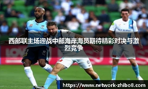 西部联主场迎战中部海岸海员期待精彩对决与激烈竞争